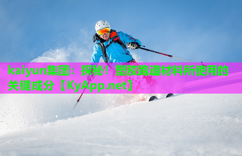kaiyun集团：探秘！塑胶跑道材料所使用的关键成分