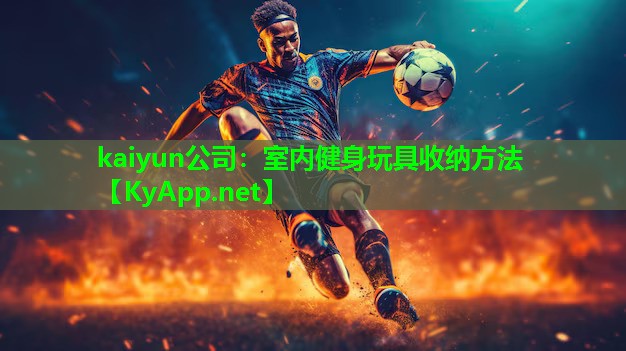 kaiyun公司：室内健身玩具收纳方法