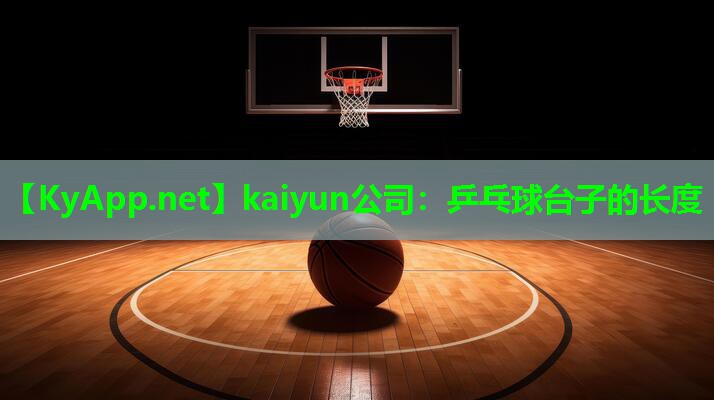 kaiyun公司：乒乓球台子的长度