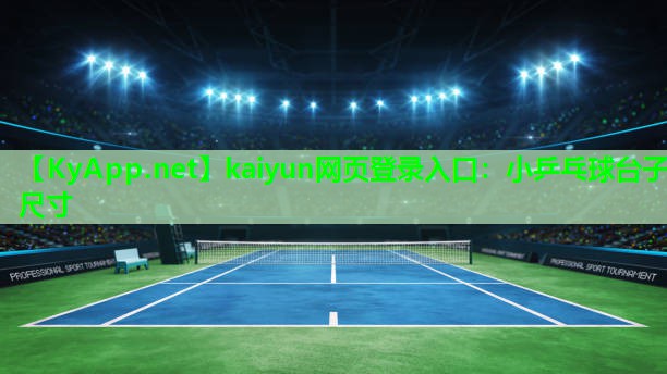kaiyun网页登录入口：小乒乓球台子尺寸
