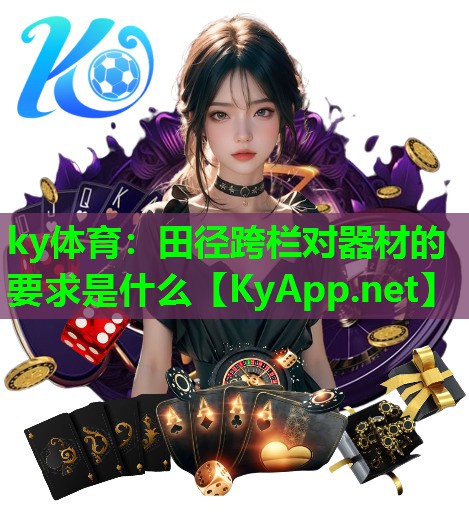 ky体育：田径跨栏对器材的要求是什么