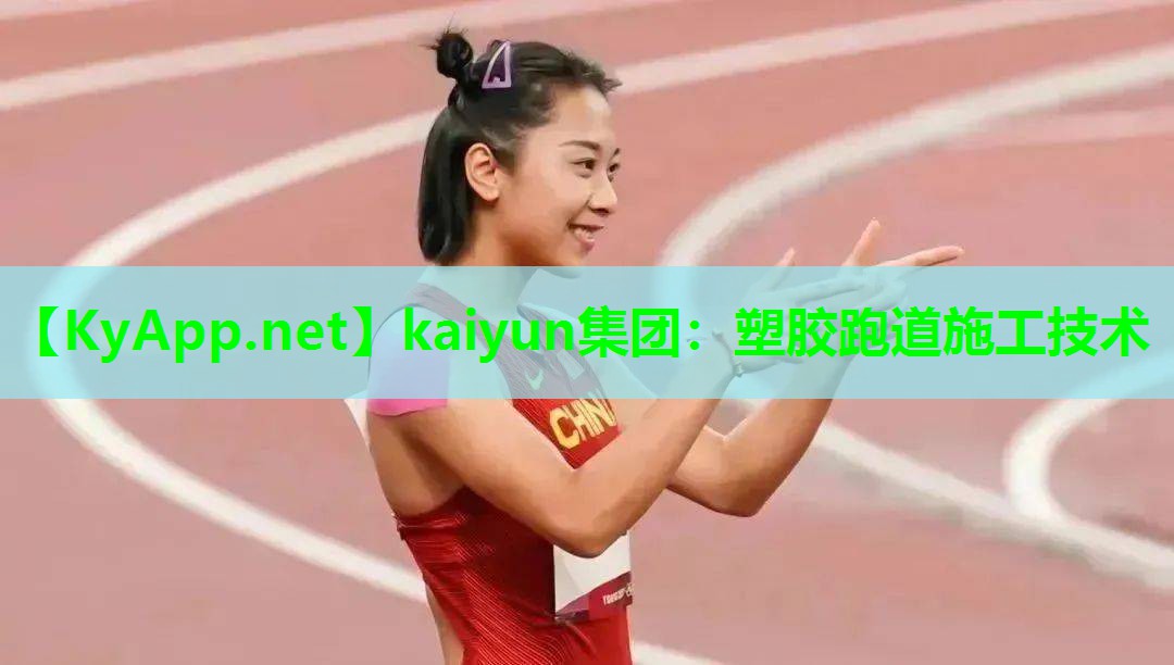 kaiyun集团：塑胶跑道施工技术