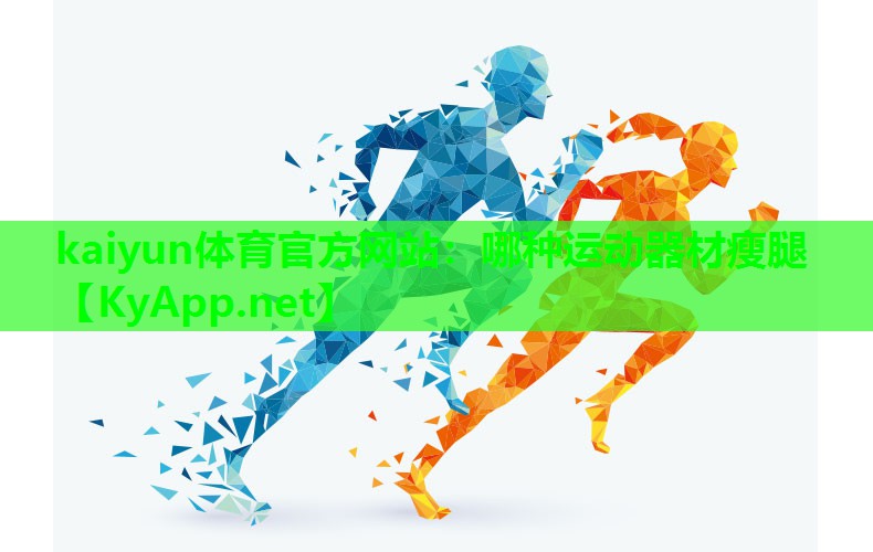 kaiyun体育官方网站：哪种运动器材瘦腿