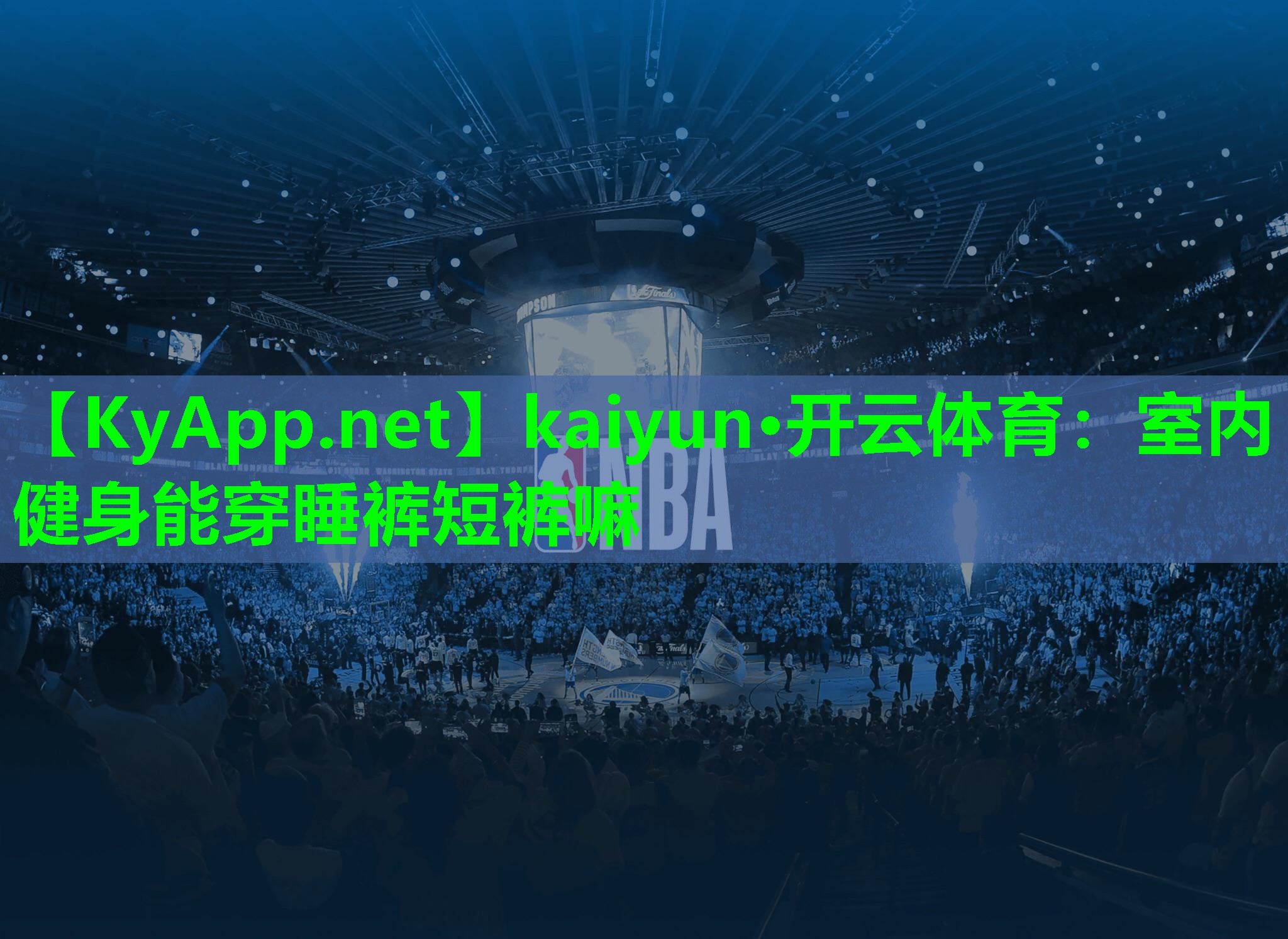 kaiyun·开云体育：室内健身能穿睡裤短裤嘛