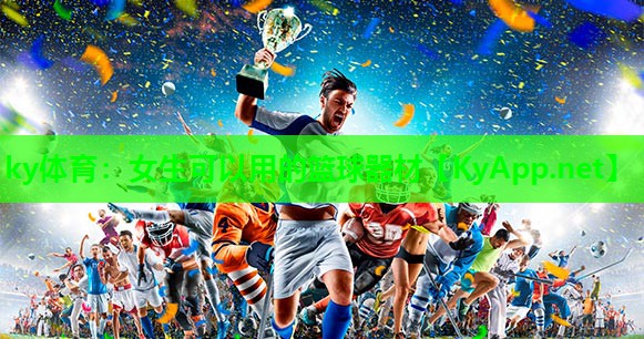 ky体育：女生可以用的篮球器材