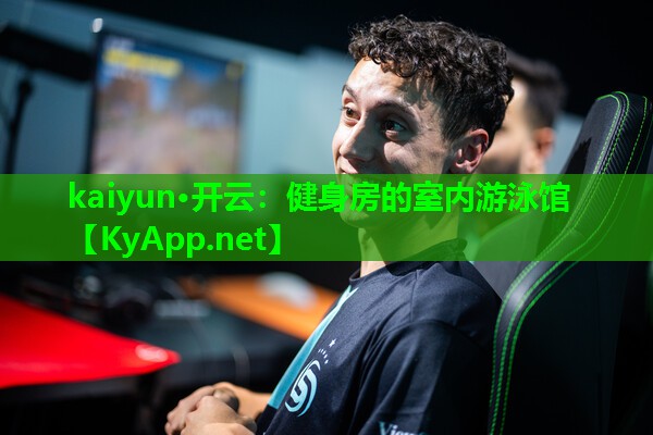 kaiyun·开云：健身房的室内游泳馆