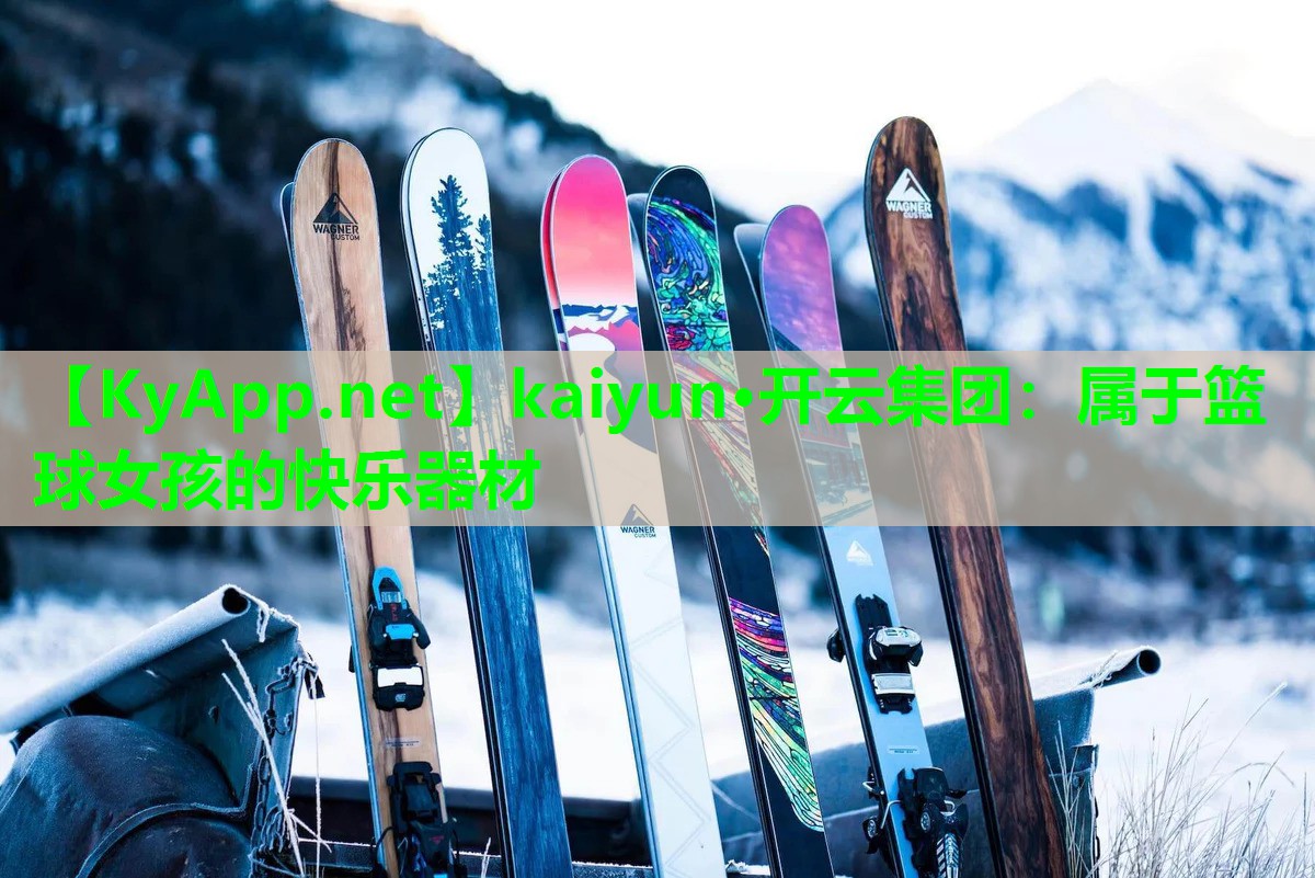 kaiyun·开云集团：属于篮球女孩的快乐器材