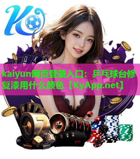 kaiyun网页登录入口：乒乓球台修复漆用什么颜色