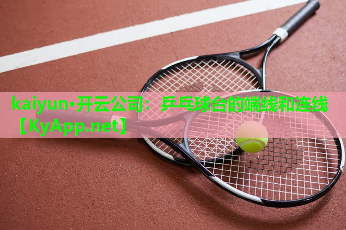 kaiyun·开云公司：乒乓球台的端线和连线