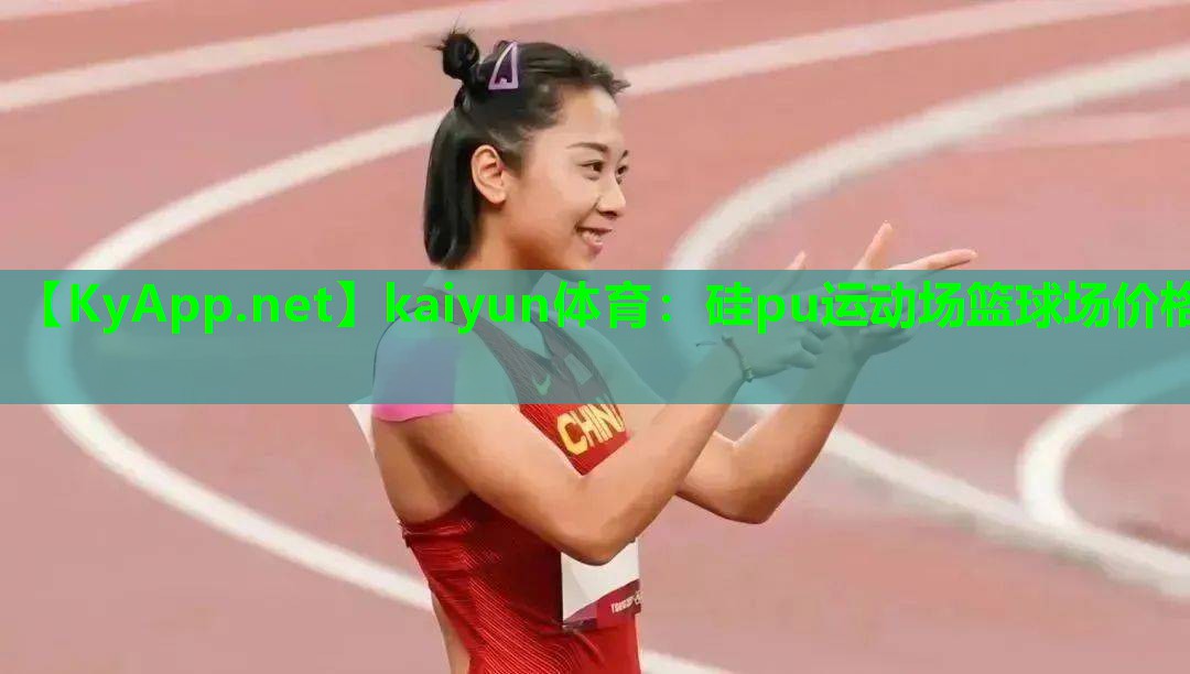kaiyun体育：硅pu运动场篮球场价格