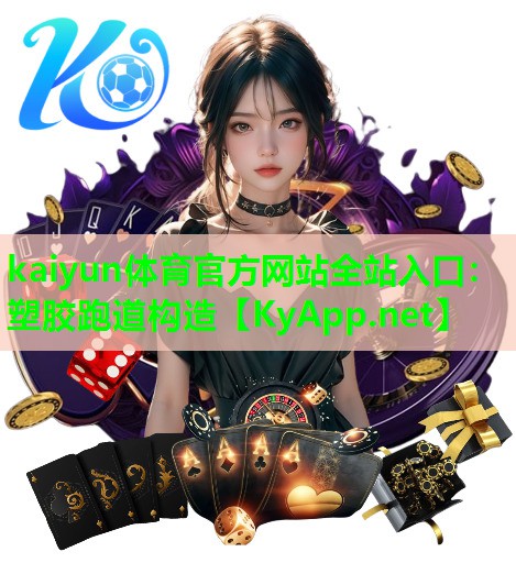 kaiyun体育官方网站全站入口：塑胶跑道构造
