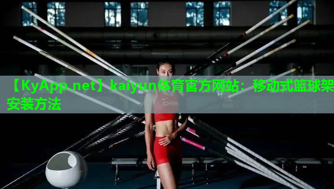 kaiyun体育官方网站：移动式篮球架安装方法