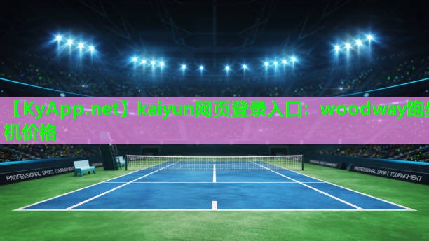 kaiyun网页登录入口：woodway跑步机价格