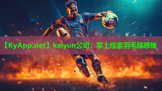 kaiyun公司：掌上综素羽毛球感悟
