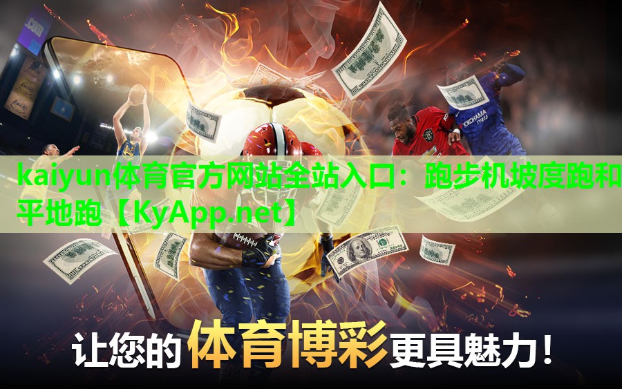 kaiyun体育官方网站全站入口：跑步机坡度跑和平地跑