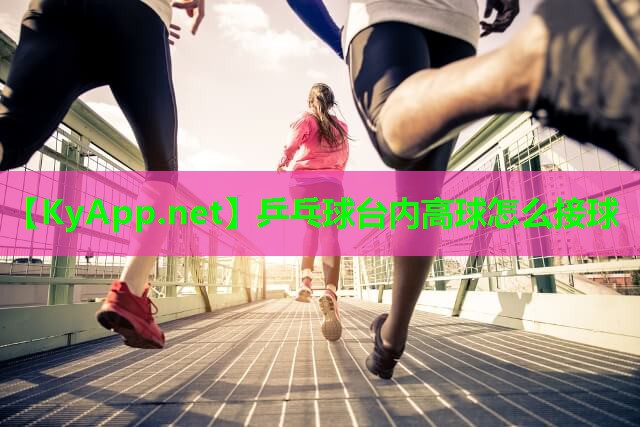 乒乓球台内高球怎么接球
